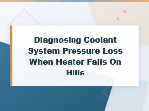 Diagnosing Coolant Pressure Loss on Hills: Heater Failures & Leak Checks