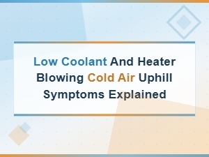 Low Coolant and Heater Blowing Cold Air Uphill: Symptoms Explained