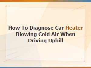 Car Heater Blowing Cold Air When Driving Uphill: Thermostat Diagnosis Guide